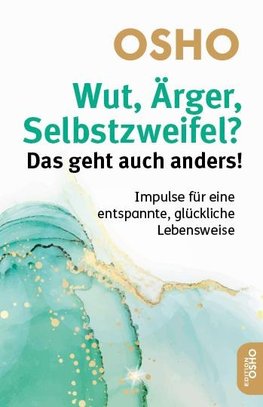 Wut, Ärger, Selbstzweifel? Das geht auch anders!