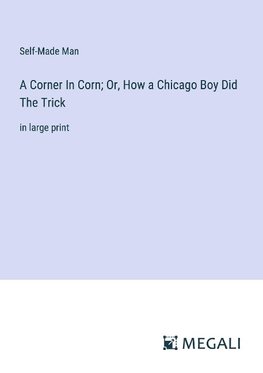 A Corner In Corn; Or, How a Chicago Boy Did The Trick