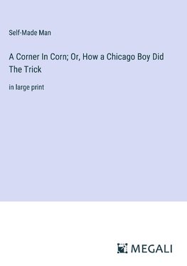 A Corner In Corn; Or, How a Chicago Boy Did The Trick