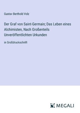 Der Graf von Saint-Germain; Das Leben eines Alchimisten, Nach Großenteils Unveröffentlichten Urkunden