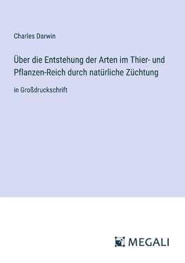 Über die Entstehung der Arten im Thier- und Pflanzen-Reich durch natürliche Züchtung