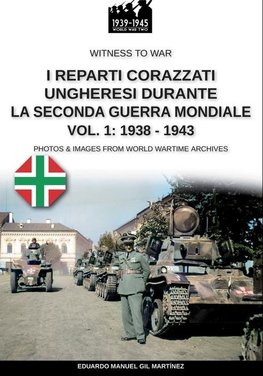 I reparti ungheresi durante la Seconda Guerra Mondiale - Vol. 1