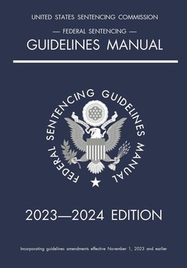 Federal Sentencing Guidelines Manual; 2023-2024 Edition