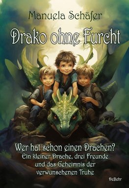 Drako ohne Furcht - Wer hat schon einen Drachen? - Ein kleiner Drache, drei Freunde und das Geheimnis der verwunschenen Truhe