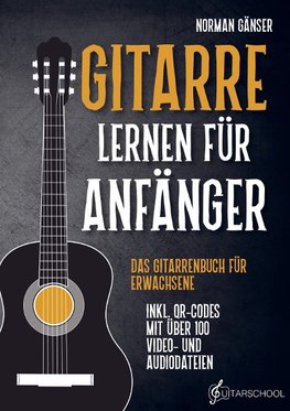 Gitarre Lernen für Anfänger - Das Gitarrenbuch für Erwachsene inkl. QR-Codes mit über 100 Video- und Audiodateien