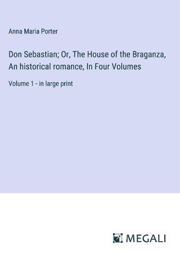 Don Sebastian; Or, The House of the Braganza, An historical romance, In Four Volumes