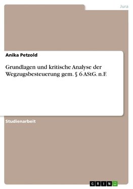 Grundlagen und kritische Analyse der Wegzugsbesteuerung gem. § 6 AStG. n.F.