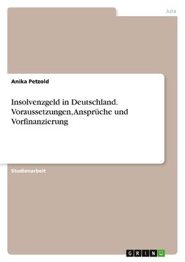 Insolvenzgeld in Deutschland. Voraussetzungen, Ansprüche und Vorfinanzierung