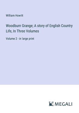 Woodburn Grange; A story of English Country Life, In Three Volumes