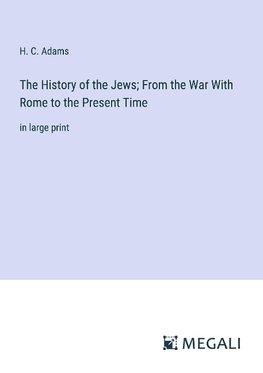 The History of the Jews; From the War With Rome to the Present Time