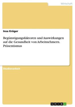 Begünstigungsfaktoren und Auswirkungen auf die Gesundheit von Arbeitnehmern. Präsentismus