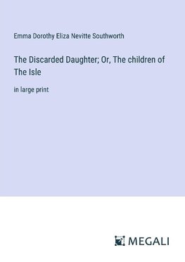 The Discarded Daughter; Or, The children of The Isle