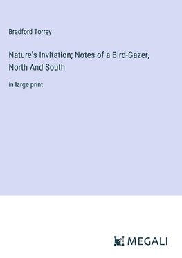 Nature's Invitation; Notes of a Bird-Gazer, North And South