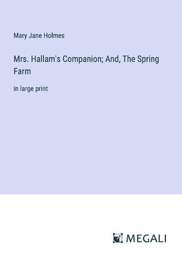 Mrs. Hallam's Companion; And, The Spring Farm