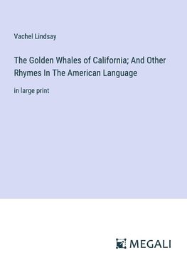 The Golden Whales of California; And Other Rhymes In The American Language