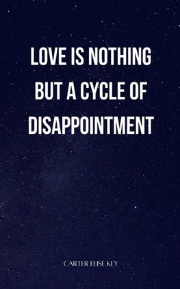 love is nothing but a cycle of disappointment