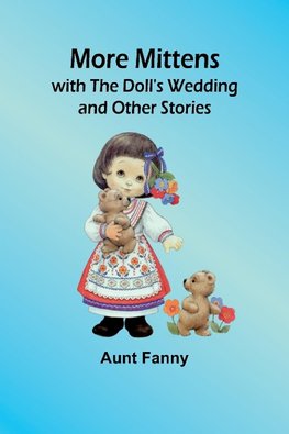 More Mittens; with The Doll's Wedding and Other Stories