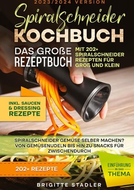 Spiralschneider Kochbuch ¿ Das große Rezeptbuch mit 202+ Spiralschneider Rezepten für Groß und Klein