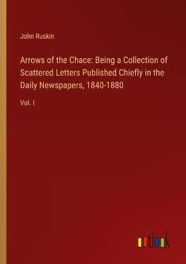 Arrows of the Chace: Being a Collection of Scattered Letters Published Chiefly in the Daily Newspapers, 1840-1880