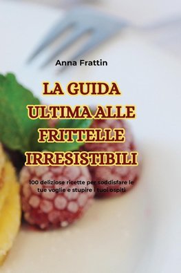 LA GUIDA ULTIMA ALLE FRITTELLE IRRESISTIBILI