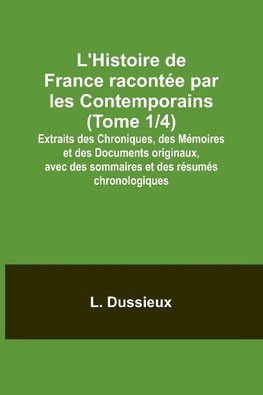 L'Histoire de France racontée par les Contemporains (Tome 1/4); Extraits des Chroniques, des Mémoires et des Documents originaux, avec des sommaires et des résumés chronologiques