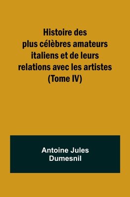 Histoire des plus célèbres amateurs italiens et de leurs relations avec les artistes (Tome IV)