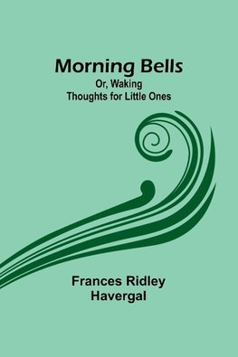 Morning Bells; Or, Waking Thoughts for Little Ones