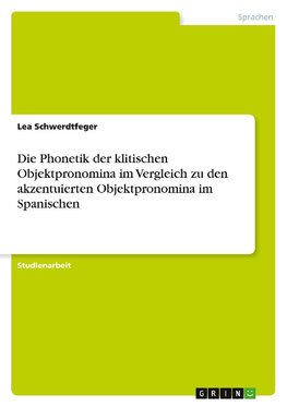 Die Phonetik der klitischen Objektpronomina im Vergleich zu den akzentuierten Objektpronomina im Spanischen