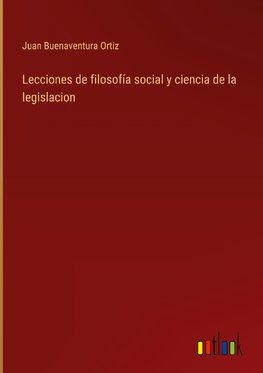 Lecciones de filosofía social y ciencia de la legislacion