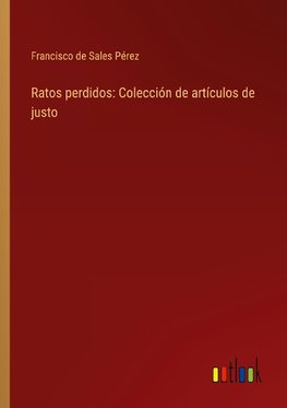 Ratos perdidos: Colección de artículos de justo