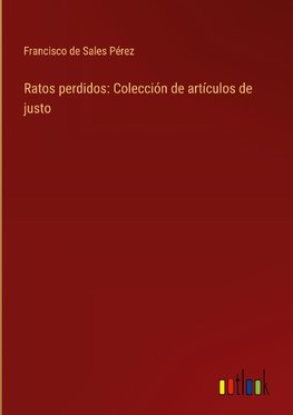 Ratos perdidos: Colección de artículos de justo