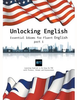 Unlocking English. Essential Idioms for Fluent English (part 1)