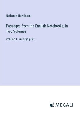 Passages from the English Notebooks; In Two Volumes