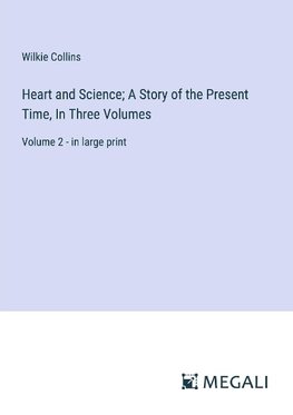 Heart and Science; A Story of the Present Time, In Three Volumes