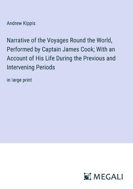 Narrative of the Voyages Round the World, Performed by Captain James Cook; With an Account of His Life During the Previous and Intervening Periods