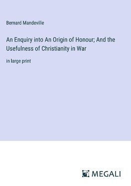 An Enquiry into An Origin of Honour; And the Usefulness of Christianity in War