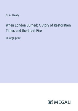 When London Burned; A Story of Restoration Times and the Great Fire