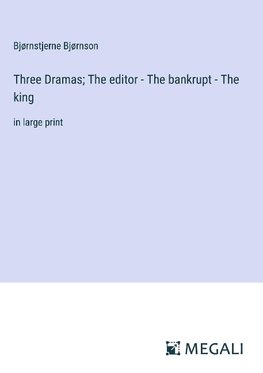 Three Dramas; The editor - The bankrupt - The king