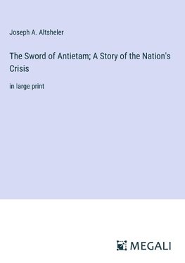 The Sword of Antietam; A Story of the Nation's Crisis