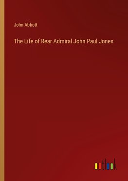 The Life of Rear Admiral John Paul Jones