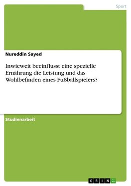 Inwieweit beeinflusst eine spezielle Ernährung die Leistung und das Wohlbefinden eines Fußballspielers?