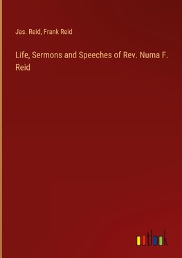 Life, Sermons and Speeches of Rev. Numa F. Reid