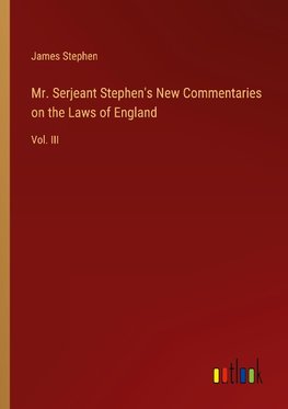 Mr. Serjeant Stephen's New Commentaries on the Laws of England