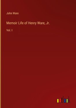 Memoir Life of Henry Ware, Jr.