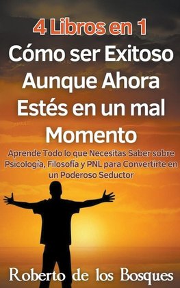 4 Libros en 1  Cómo ser Exitoso Aunque Ahora Estés en un mal Momento  Aprende Todo lo que Necesitas Saber sobre Psicología, Filosofía y PNL para Convertirte en un Poderoso Seductor