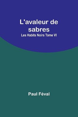 L'avaleur de sabres; Les Habits Noirs Tome VI