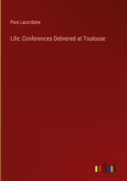 Life: Conferences Delivered at Toulouse