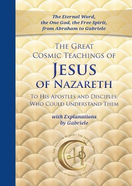 The Great Cosmic Teachings of Jesus of Nazareth to His Apostles and Disciples Who Could Understand Them with Explanations by Gabriele