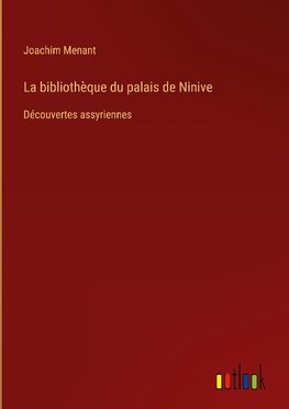 La bibliothèque du palais de Ninive