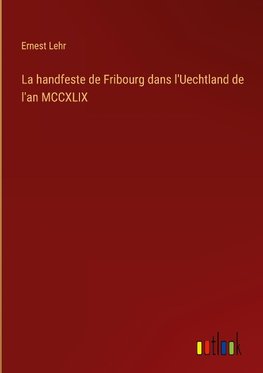 La handfeste de Fribourg dans l'Uechtland de l'an MCCXLIX